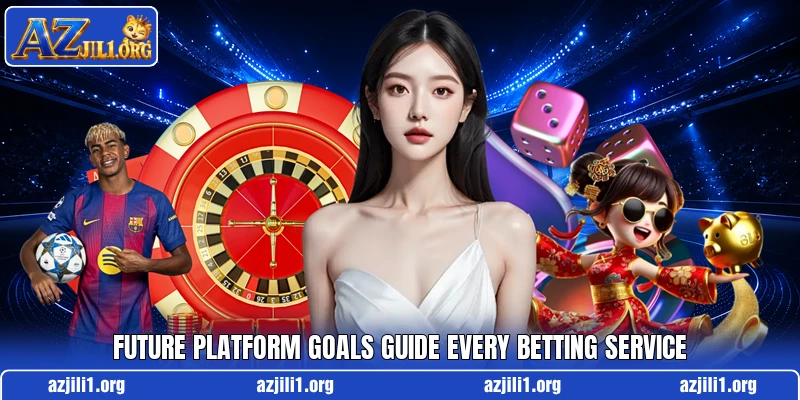Future platform goals guide every betting service