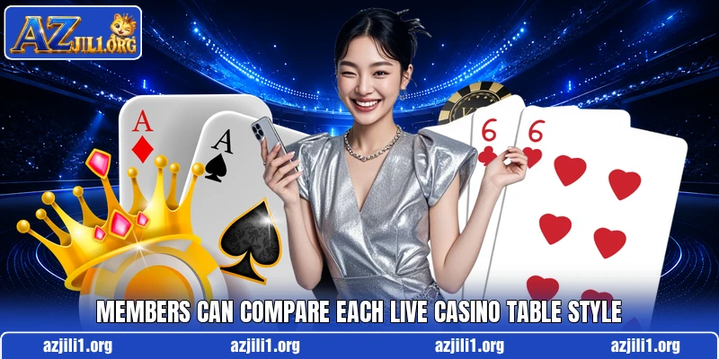 Members can compare each live casino table style